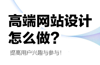 高端网站设计怎么做?提高用户兴趣与参与!